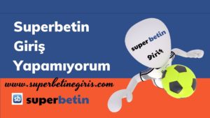 Superbetin Giriş Yapamıyorum