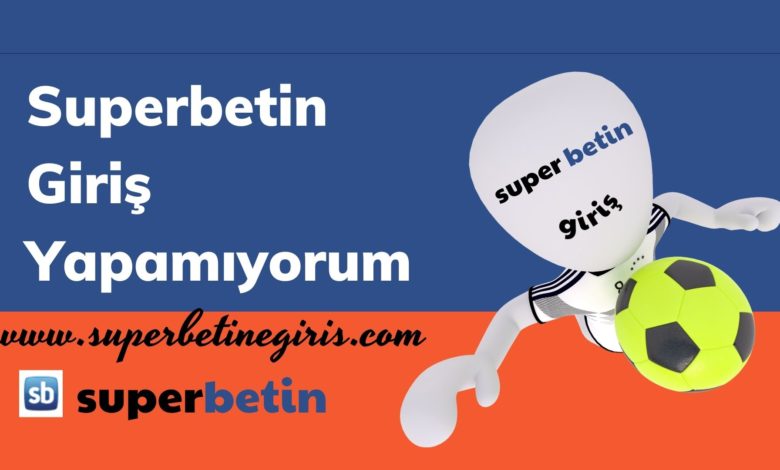 Superbetin Giriş Yapamıyorum