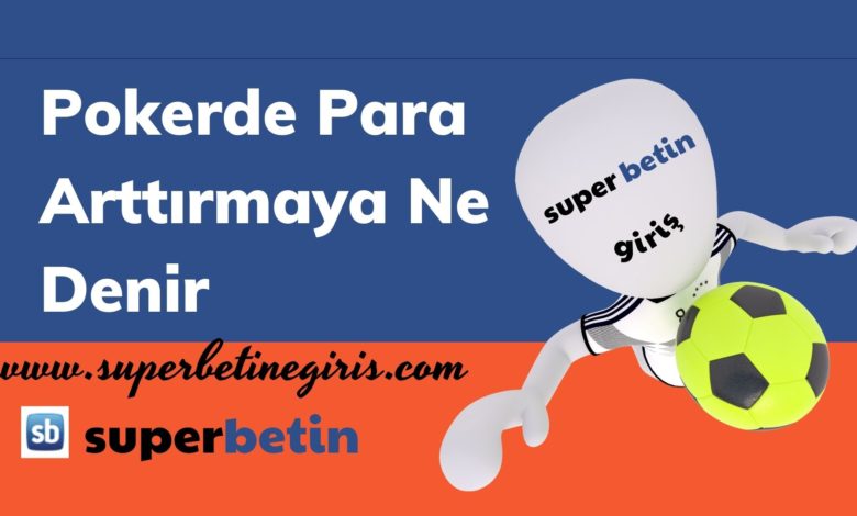 Pokerde Para Arttırmaya Ne Denir